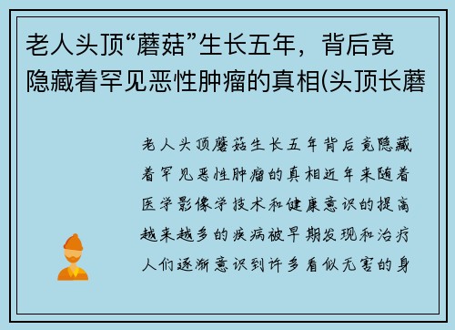 老人头顶“蘑菇”生长五年，背后竟隐藏着罕见恶性肿瘤的真相(头顶长蘑菇寓意)